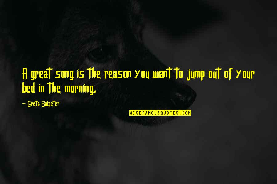 Ndikimet Quotes By Greta Salpeter: A great song is the reason you want
