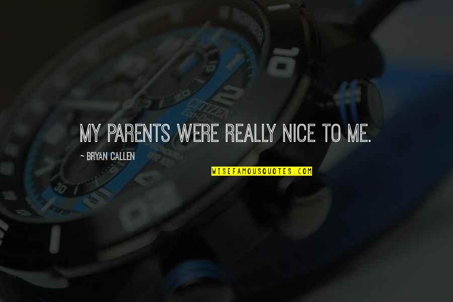 Ndikumana Hamad Quotes By Bryan Callen: My parents were really nice to me.