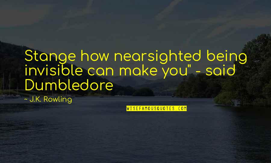 Ndim Python Quotes By J.K. Rowling: Stange how nearsighted being invisible can make you"
