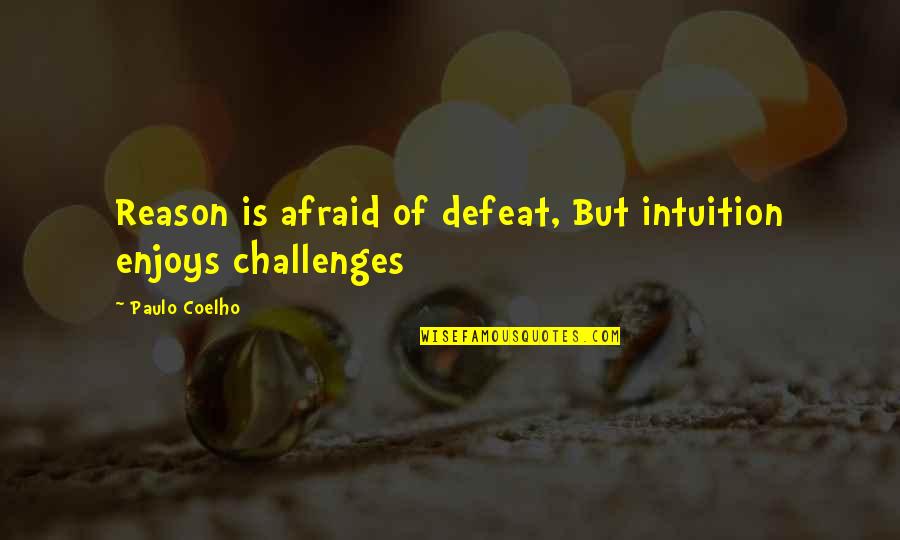 Ndinsights Quotes By Paulo Coelho: Reason is afraid of defeat, But intuition enjoys