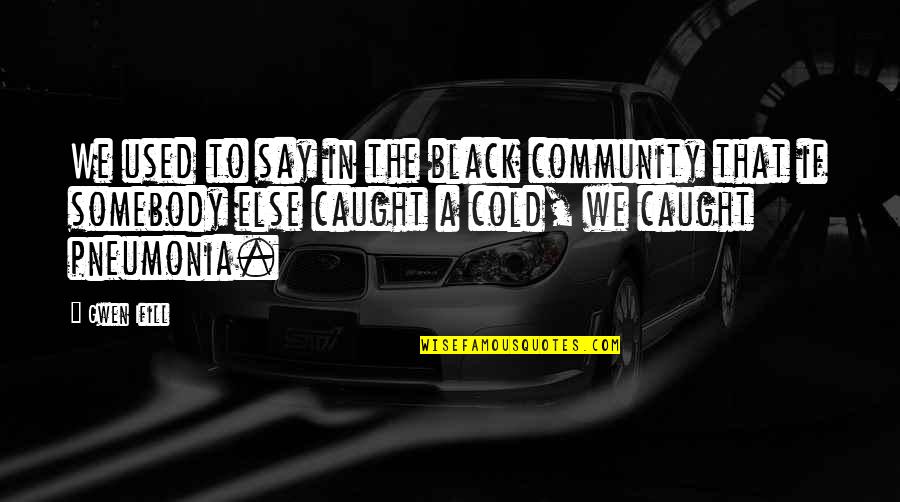 Ndirangu Maina Quotes By Gwen Ifill: We used to say in the black community