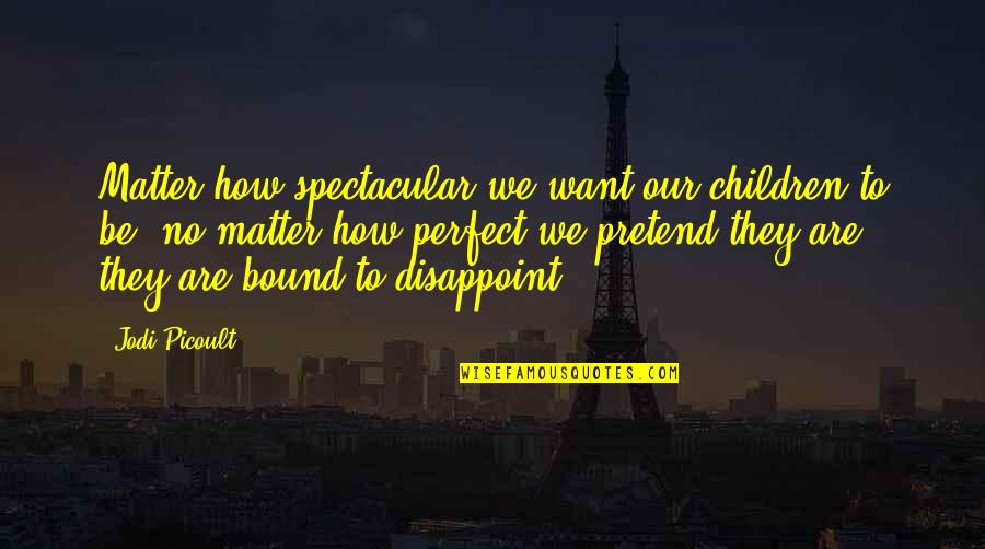 Ndirangu Wachanga Quotes By Jodi Picoult: Matter how spectacular we want our children to