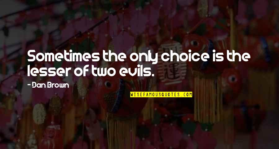 Ndis Sda Quote Quotes By Dan Brown: Sometimes the only choice is the lesser of
