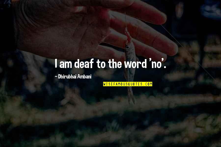 Ndjenja E Quotes By Dhirubhai Ambani: I am deaf to the word 'no'.