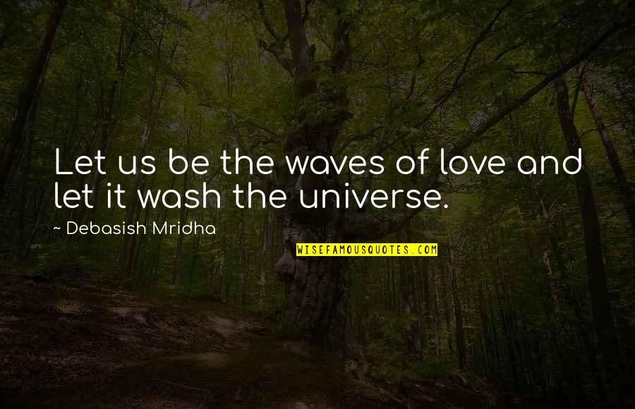Ndjenja Sikur Quotes By Debasish Mridha: Let us be the waves of love and Ndjenja Sikur Quotes By Debasish Mridha: Let us be the waves of love and