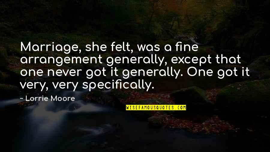Ndjenja Sikur Quotes By Lorrie Moore: Marriage, she felt, was a fine arrangement generally, Ndjenja Sikur Quotes By Lorrie Moore: Marriage, she felt, was a fine arrangement generally,