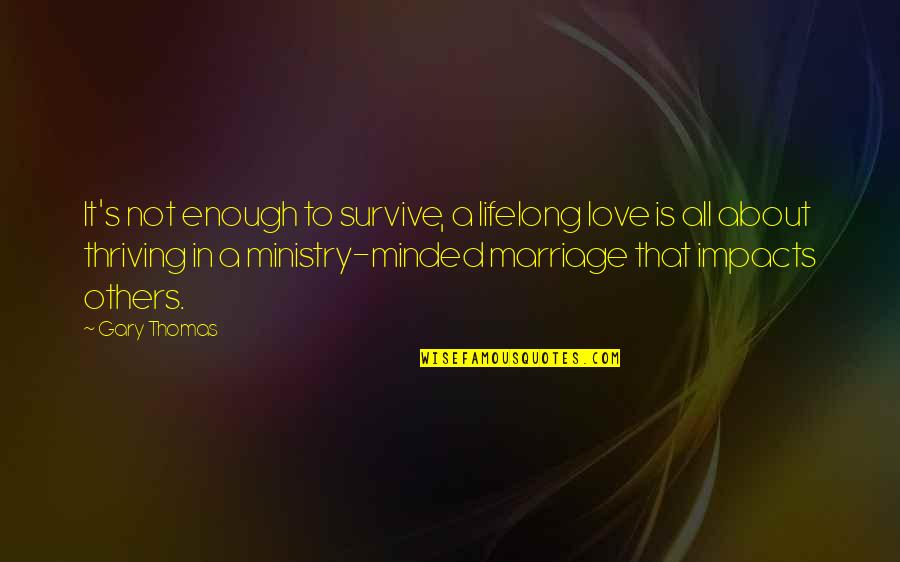 Ndlangisa And Mawawa Quotes By Gary Thomas: It's not enough to survive, a lifelong love