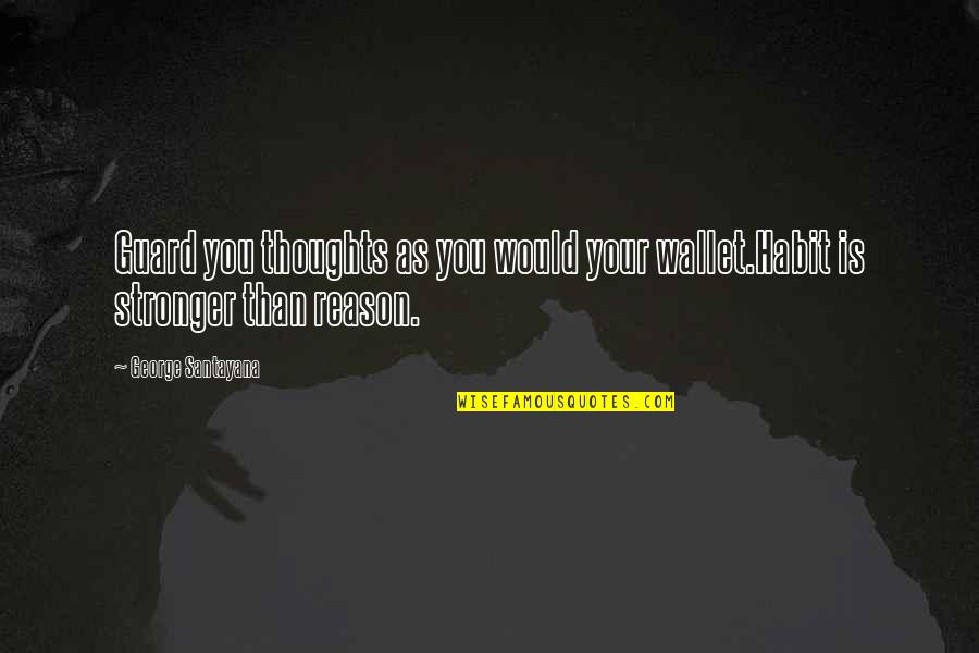 Ndn Collective Quotes By George Santayana: Guard you thoughts as you would your wallet.Habit Ndn Collective Quotes By George Santayana: Guard you thoughts as you would your wallet.Habit