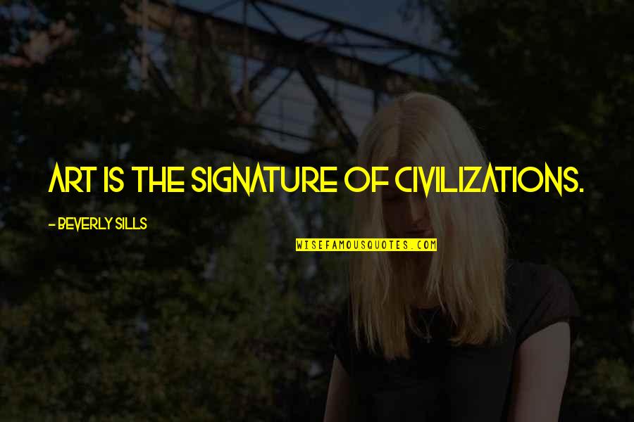 Ndodh Edhe Quotes By Beverly Sills: Art is the signature of civilizations. Ndodh Edhe Quotes By Beverly Sills: Art is the signature of civilizations.