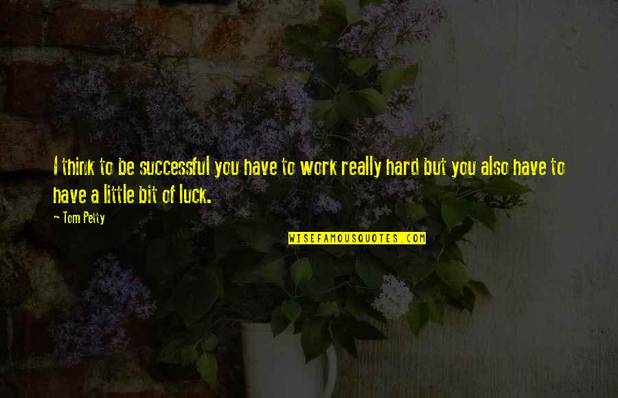 Ndodh Edhe Quotes By Tom Petty: I think to be successful you have to Ndodh Edhe Quotes By Tom Petty: I think to be successful you have to