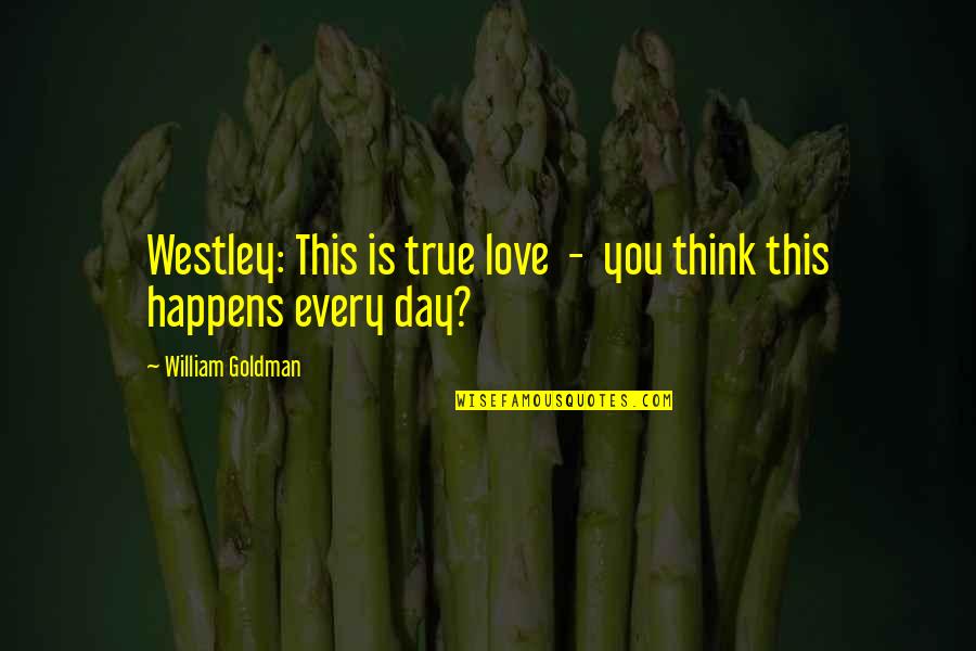 Ndodh Edhe Quotes By William Goldman: Westley: This is true love - you think Ndodh Edhe Quotes By William Goldman: Westley: This is true love - you think