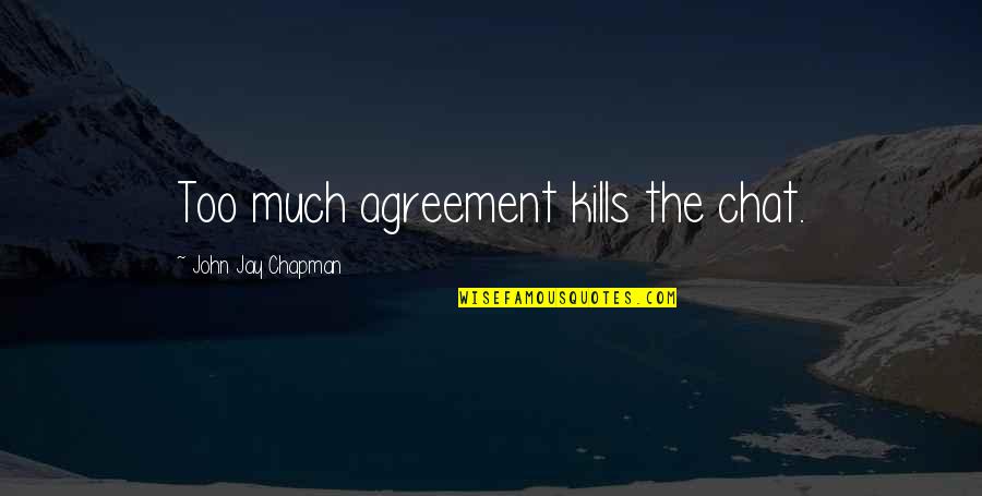 Ndogo Jaraa Quotes By John Jay Chapman: Too much agreement kills the chat. Ndogo Jaraa Quotes By John Jay Chapman: Too much agreement kills the chat.