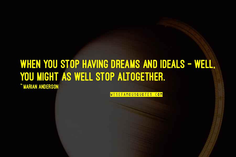 Ndogo Jaraa Quotes By Marian Anderson: When you stop having dreams and ideals -