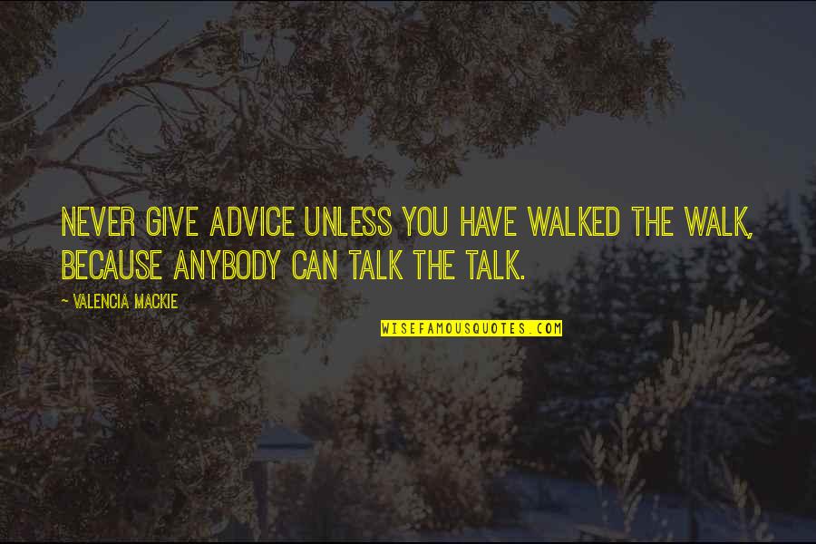 Ndogo Jaraa Quotes By Valencia Mackie: Never give advice unless you have walked the Ndogo Jaraa Quotes By Valencia Mackie: Never give advice unless you have walked the