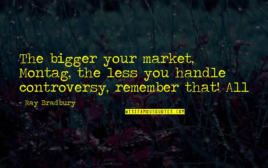 Ndogou Quotes By Ray Bradbury: The bigger your market, Montag, the less you