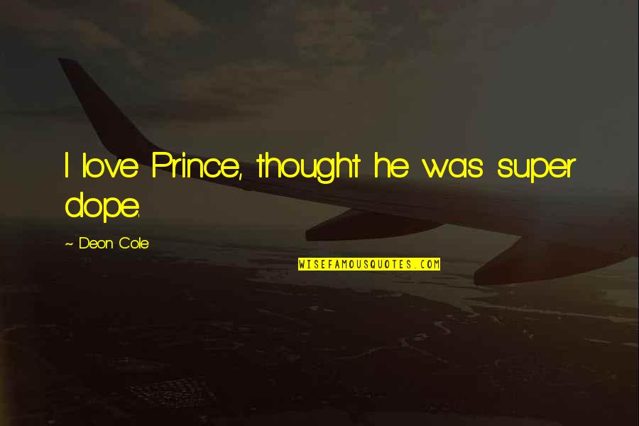 Ndongo Daraji Quotes By Deon Cole: I love Prince, thought he was super dope. Ndongo Daraji Quotes By Deon Cole: I love Prince, thought he was super dope.