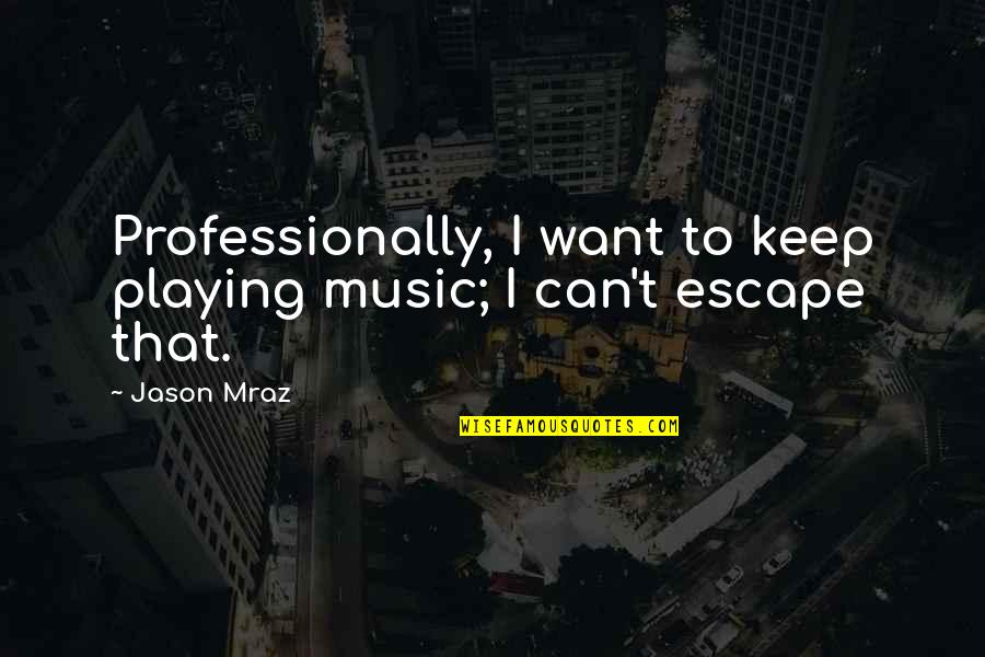 Ndonje Pyetje Quotes By Jason Mraz: Professionally, I want to keep playing music; I