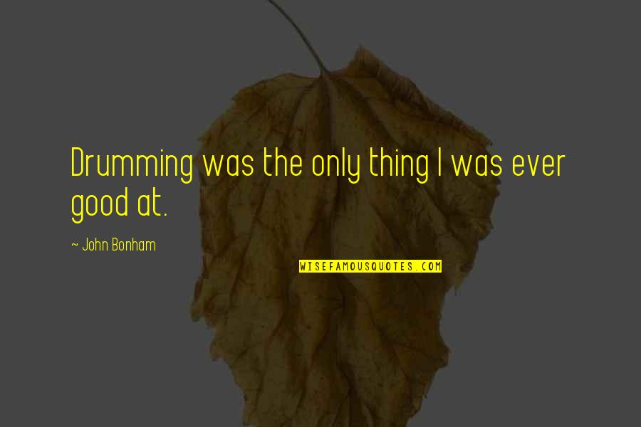 Ndoshi Quotes By John Bonham: Drumming was the only thing I was ever Ndoshi Quotes By John Bonham: Drumming was the only thing I was ever