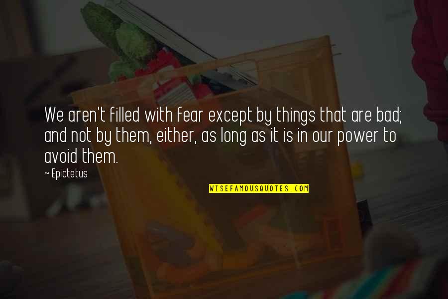 Ndoshta Quotes By Epictetus: We aren't filled with fear except by things Ndoshta Quotes By Epictetus: We aren't filled with fear except by things