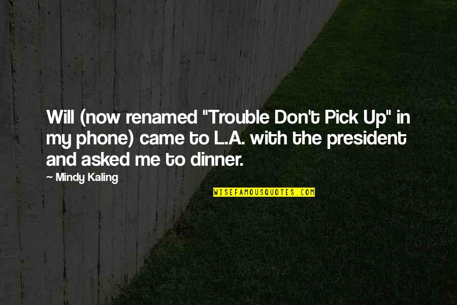 Ndoshta Quotes By Mindy Kaling: Will (now renamed "Trouble Don't Pick Up" in Ndoshta Quotes By Mindy Kaling: Will (now renamed "Trouble Don't Pick Up" in