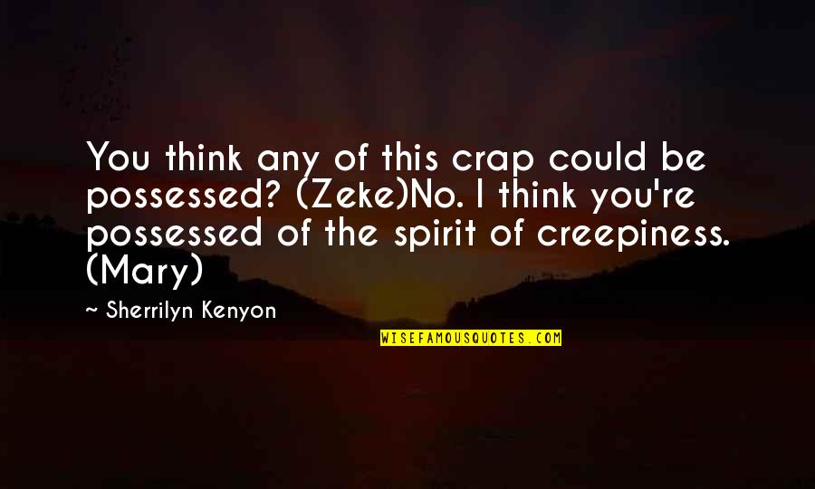 Ndoshta Quotes By Sherrilyn Kenyon: You think any of this crap could be