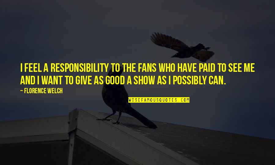 Ndour Aida Quotes By Florence Welch: I feel a responsibility to the fans who Ndour Aida Quotes By Florence Welch: I feel a responsibility to the fans who