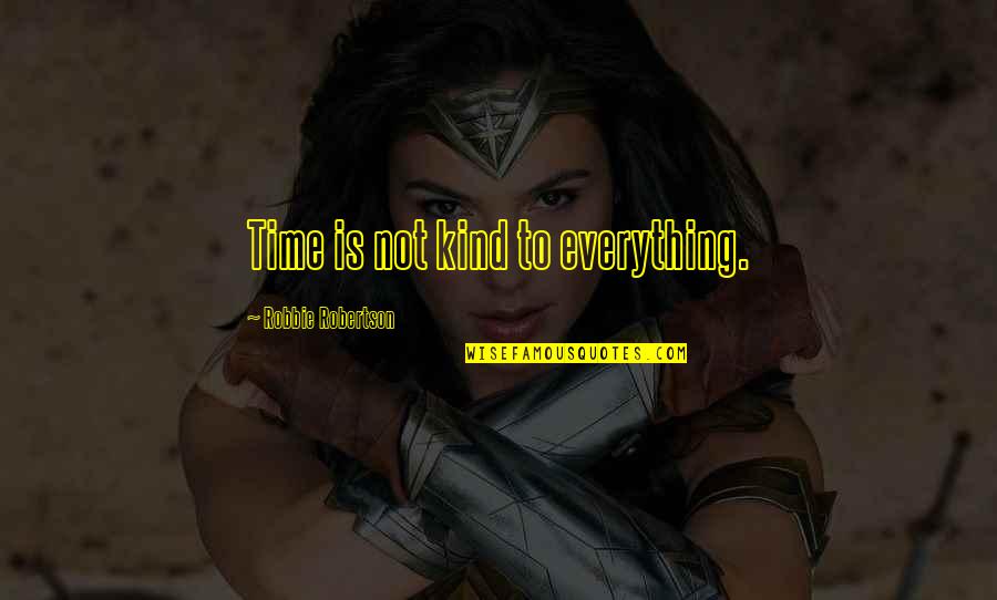 Ndour Aida Quotes By Robbie Robertson: Time is not kind to everything. Ndour Aida Quotes By Robbie Robertson: Time is not kind to everything.
