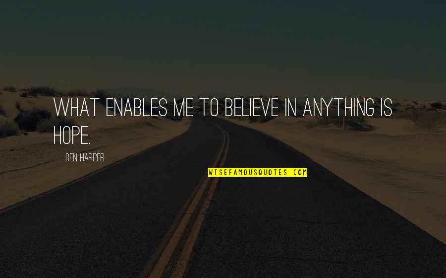 Ndph Quotes By Ben Harper: What enables me to believe in anything is Ndph Quotes By Ben Harper: What enables me to believe in anything is