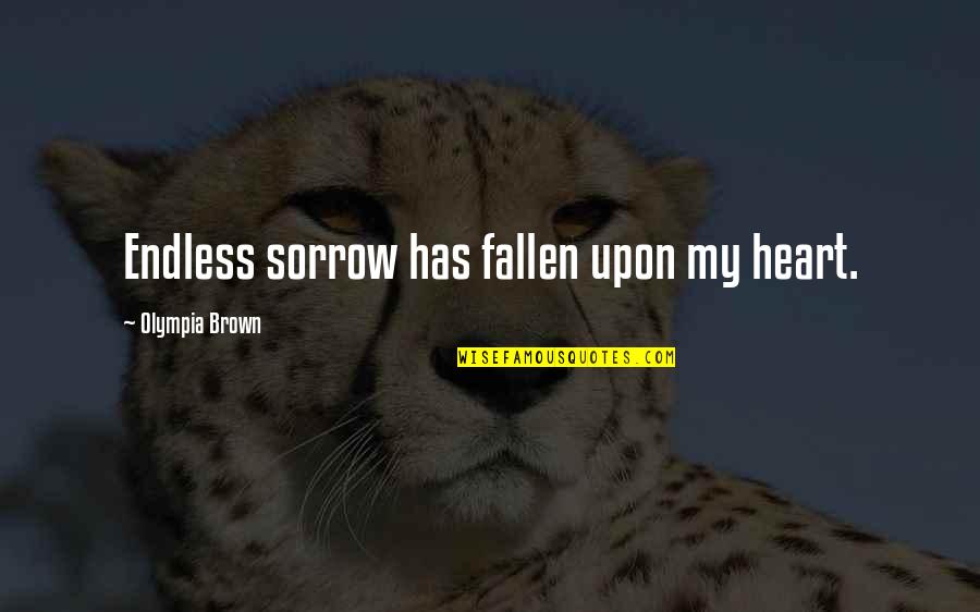 Ndress Quotes By Olympia Brown: Endless sorrow has fallen upon my heart. Ndress Quotes By Olympia Brown: Endless sorrow has fallen upon my heart.