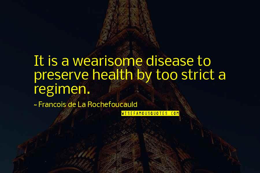 Ndryshon Kolaudimi Quotes By Francois De La Rochefoucauld: It is a wearisome disease to preserve health Ndryshon Kolaudimi Quotes By Francois De La Rochefoucauld: It is a wearisome disease to preserve health