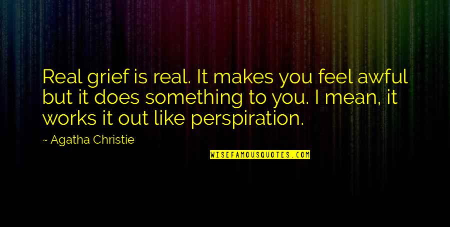 Ndryshon Ora Quotes By Agatha Christie: Real grief is real. It makes you feel Ndryshon Ora Quotes By Agatha Christie: Real grief is real. It makes you feel