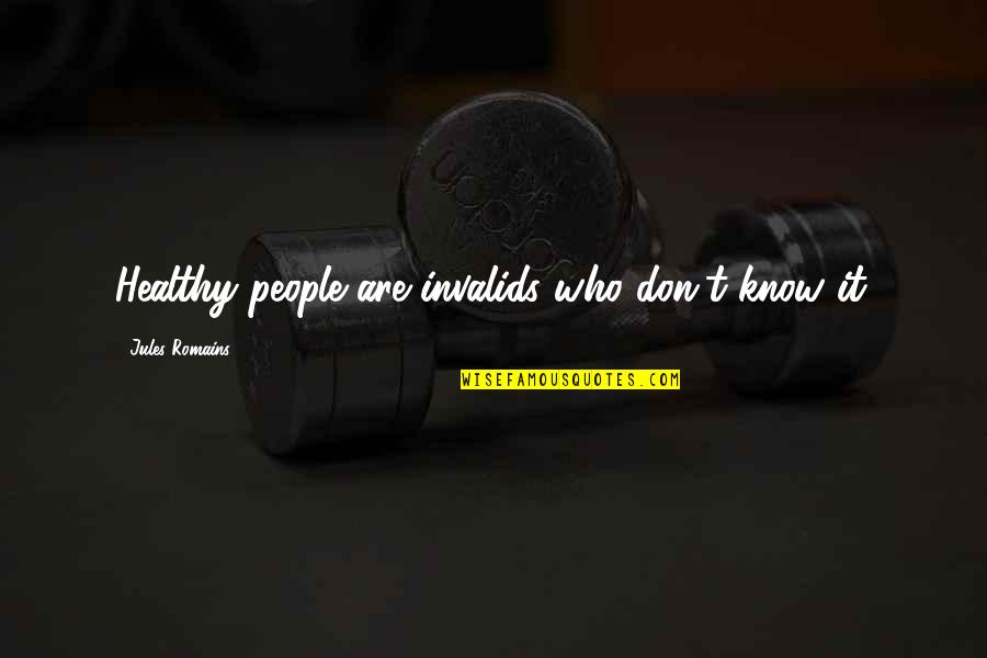 Ndt Best Quotes By Jules Romains: Healthy people are invalids who don't know it. Ndt Best Quotes By Jules Romains: Healthy people are invalids who don't know it.