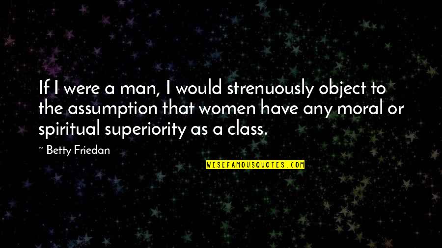 Ndt Funny Quotes By Betty Friedan: If I were a man, I would strenuously