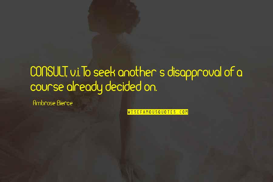 Ndtl Wiki Quotes By Ambrose Bierce: CONSULT, v.i. To seek another's disapproval of a