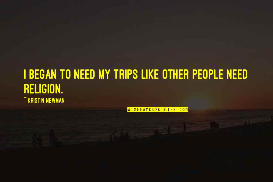 Ndubisi Ogene Quotes By Kristin Newman: I began to need my trips like other Ndubisi Ogene Quotes By Kristin Newman: I began to need my trips like other