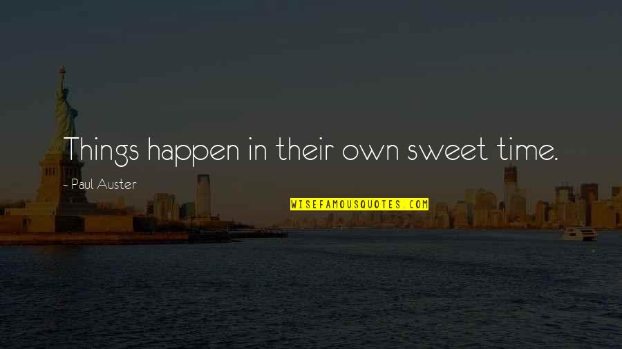 Ndubisi Ogene Quotes By Paul Auster: Things happen in their own sweet time. Ndubisi Ogene Quotes By Paul Auster: Things happen in their own sweet time.