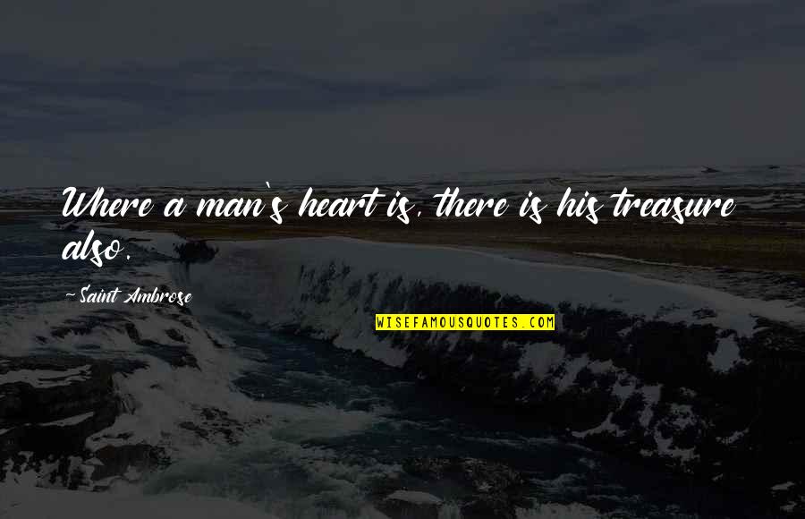 Ndungu Njoroge Quotes By Saint Ambrose: Where a man's heart is, there is his Ndungu Njoroge Quotes By Saint Ambrose: Where a man's heart is, there is his