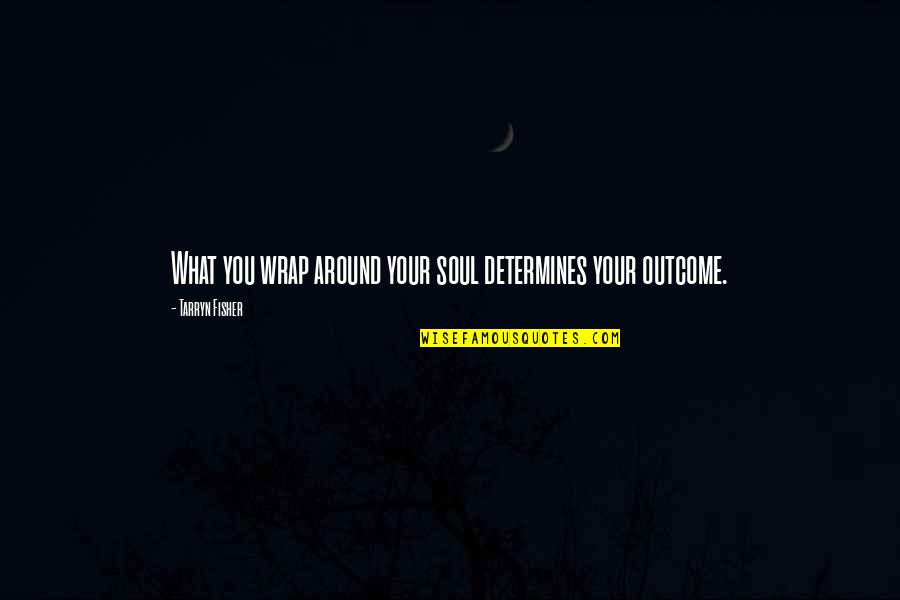 Nduom Group Quotes By Tarryn Fisher: What you wrap around your soul determines your Nduom Group Quotes By Tarryn Fisher: What you wrap around your soul determines your