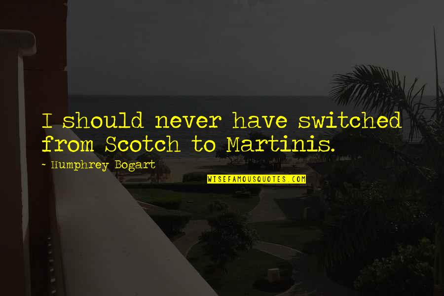 Nduom School Quotes By Humphrey Bogart: I should never have switched from Scotch to