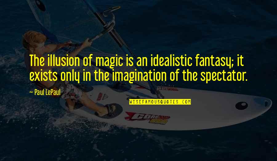 Ndura Farm Quotes By Paul LePaul: The illusion of magic is an idealistic fantasy;
