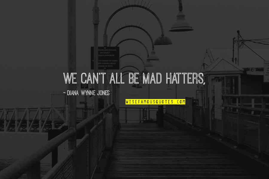 Ndura Waruinge Quotes By Diana Wynne Jones: We can't all be Mad Hatters, Ndura Waruinge Quotes By Diana Wynne Jones: We can't all be Mad Hatters,