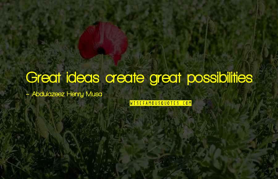 Ndurahoof Quotes By Abdulazeez Henry Musa: Great ideas create great possibilities.