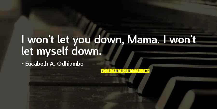 Ndurahoof Quotes By Eucabeth A. Odhiambo: I won't let you down, Mama. I won't