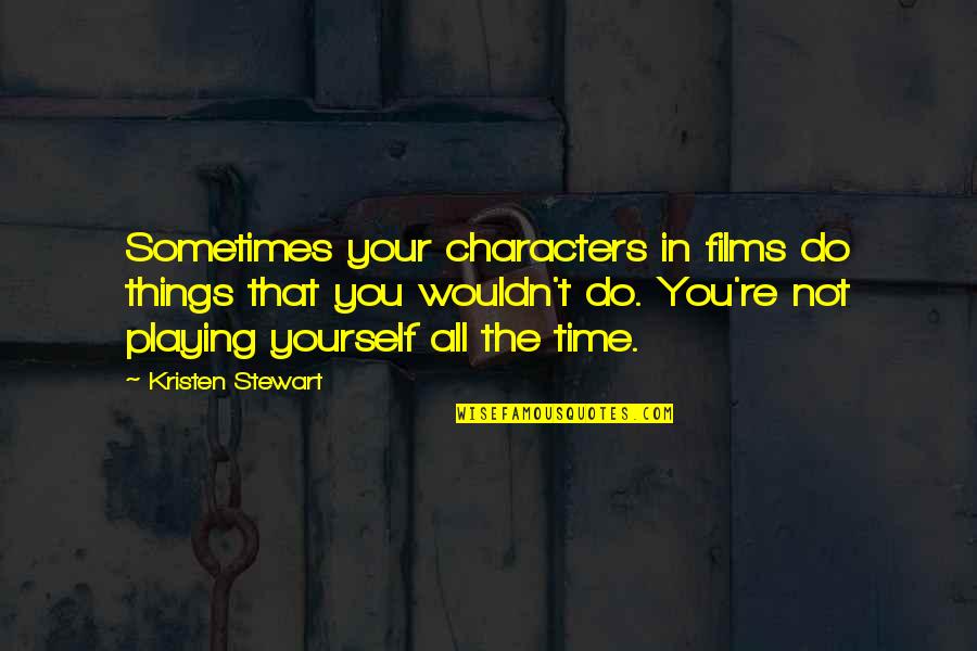 Ndurahoof Quotes By Kristen Stewart: Sometimes your characters in films do things that