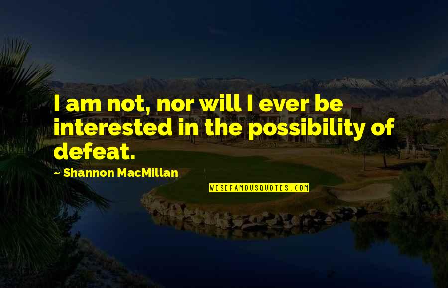 Ndzalama Quotes By Shannon MacMillan: I am not, nor will I ever be