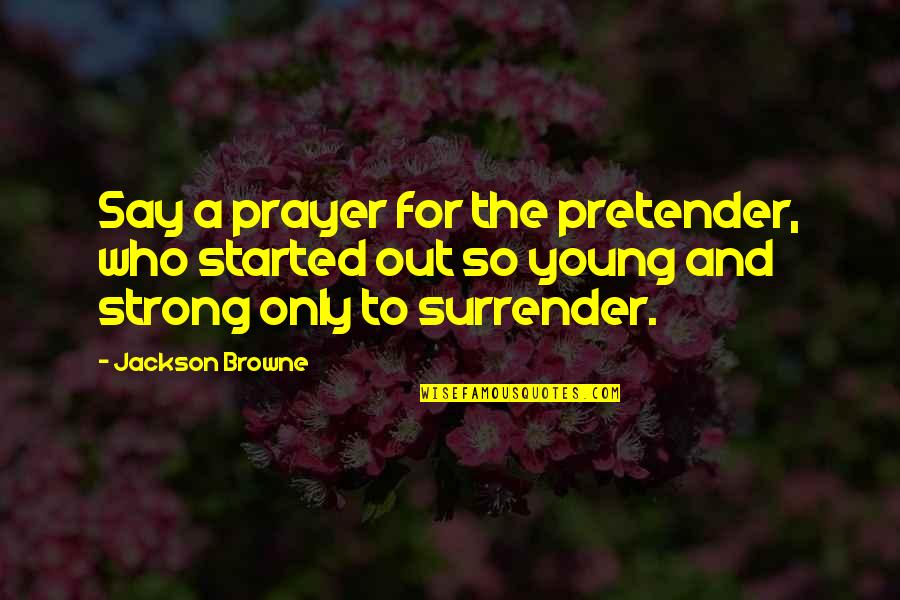 Ne Dozvoljava Ili Ne Dozvoljava Quotes By Jackson Browne: Say a prayer for the pretender, who started Ne Dozvoljava Ili Ne Dozvoljava Quotes By Jackson Browne: Say a prayer for the pretender, who started