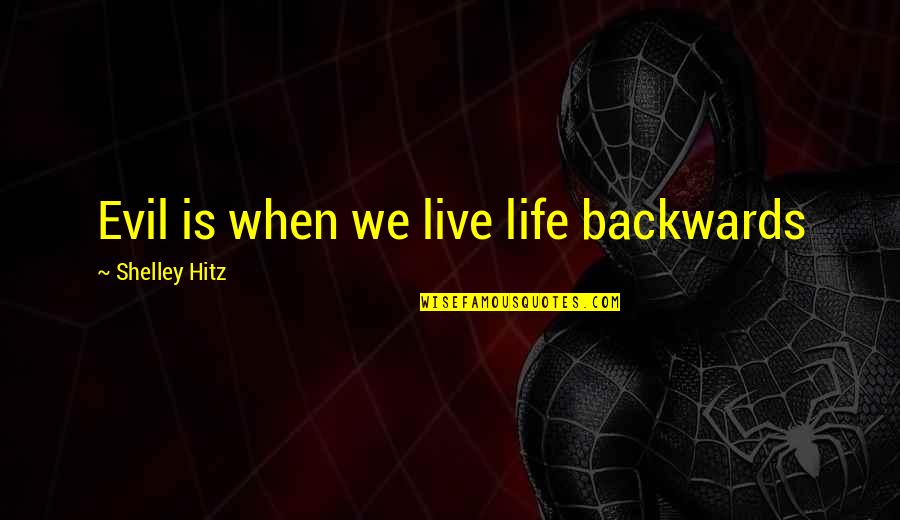 Ne Humane Quotes By Shelley Hitz: Evil is when we live life backwards