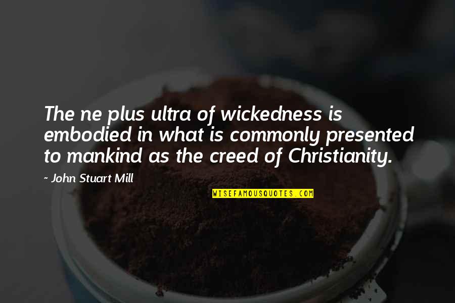 Ne Plus Ultra Quotes By John Stuart Mill: The ne plus ultra of wickedness is embodied