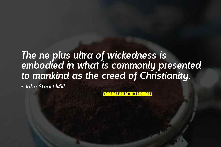 Ne Plus Ultra Quotes By John Stuart Mill: The ne plus ultra of wickedness is embodied Ne Plus Ultra Quotes By John Stuart Mill: The ne plus ultra of wickedness is embodied