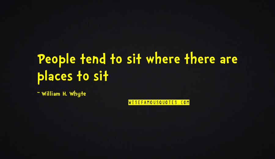Ne Plus Ultra Quotes By William H. Whyte: People tend to sit where there are places